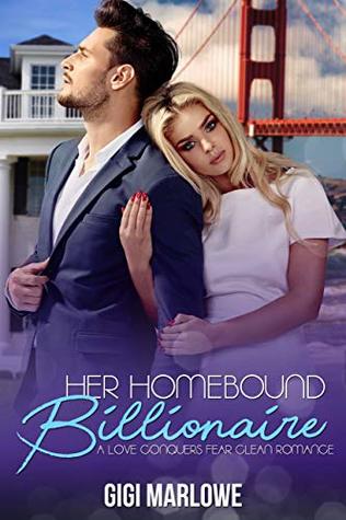 Read Her Homebound Billionaire: A Love Conquers Fear Clean Romance - Gigi Marlowe | ePub