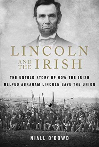 Read online Lincoln and the Irish: The Untold Story of How the Irish Helped Abraham Lincoln Save the Union - Niall O'Dowd | ePub