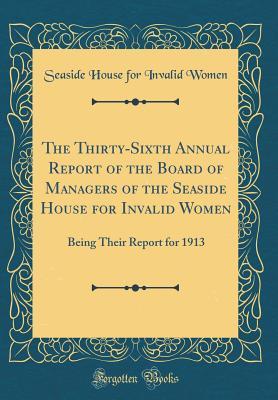 Download The Thirty-Sixth Annual Report of the Board of Managers of the Seaside House for Invalid Women: Being Their Report for 1913 (Classic Reprint) - Seaside House for Invalid Women file in PDF