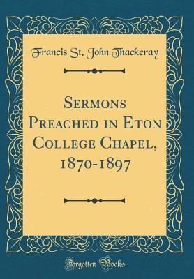 Read Sermons Preached in Eton College Chapel, 1870-1897 (Classic Reprint) - Francis St John Thackeray file in ePub