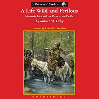 Download A Life Wild and Perilous: Mountain Men and the Paths to the Pacific - Robert M. Utley | PDF