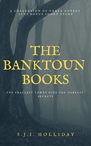 Read online The Banktoun Books: The smallest towns hide the darkest secrets - S.J.I. Holliday | ePub
