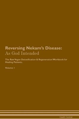 Download Reversing Nekam's Disease: As God Intended The Raw Vegan Plant-Based Detoxification & Regeneration Workbook for Healing Patients. Volume 1 - Health Central | ePub