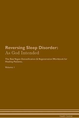 Download Reversing Sleep Disorder: As God Intended The Raw Vegan Plant-Based Detoxification & Regeneration Workbook for Healing Patients. Volume 1 - Health Central file in ePub