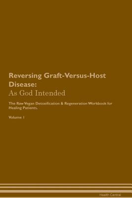 Download Reversing Graft-Versus-Host Disease: As God Intended The Raw Vegan Plant-Based Detoxification & Regeneration Workbook for Healing Patients. Volume 1 - Health Central file in ePub