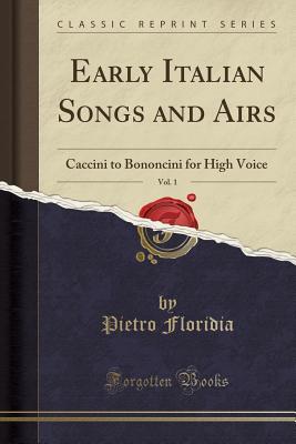 Read online Early Italian Songs and Airs, Vol. 1: Caccini to Bononcini for High Voice (Classic Reprint) - Pietro Floridia | PDF