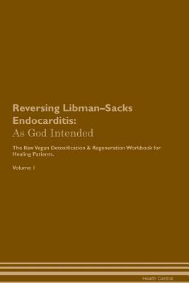 Download Reversing Libman-Sacks Endocarditis: As God Intended The Raw Vegan Plant-Based Detoxification & Regeneration Workbook for Healing Patients. Volume 1 - Health Central file in ePub