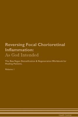 Download Reversing Focal Chorioretinal Inflammation: As God Intended The Raw Vegan Plant-Based Detoxification & Regeneration Workbook for Healing Patients. Volume 1 - Health Central file in ePub