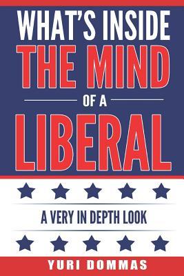 Read online What's Inside the Mind of a Liberal: A Very in Depth Look - Yuri Rial Dommas | ePub