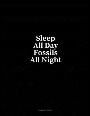 Download Sleep All Day Fossils All Night: 3 Column Ledger - Minkyo Press file in PDF