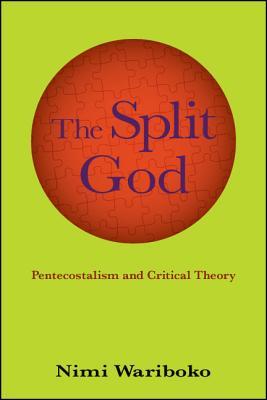 Read online The Split God: Pentecostalism and Critical Theory - Nimi Wariboko | PDF