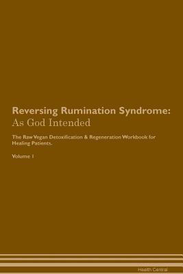 Read Reversing Rumination Syndrome: As God Intended The Raw Vegan Plant-Based Detoxification & Regeneration Workbook for Healing Patients. Volume 1 - Health Central | PDF