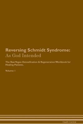Download Reversing Schmidt Syndrome: As God Intended The Raw Vegan Plant-Based Detoxification & Regeneration Workbook for Healing Patients. Volume 1 - Health Central | ePub