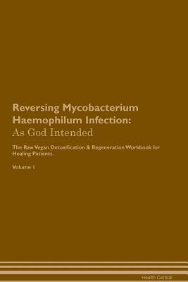 Download Reversing Mycobacterium Haemophilum Infection: As God Intended The Raw Vegan Plant-Based Detoxification & Regeneration Workbook for Healing Patients. Volume 1 - Health Central file in ePub