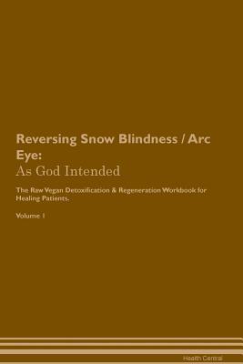 Download Reversing Snow Blindness / Arc Eye: As God Intended The Raw Vegan Plant-Based Detoxification & Regeneration Workbook for Healing Patients. Volume 1 - Health Central | ePub