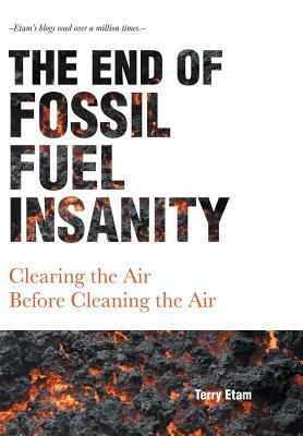 Read The End of Fossil Fuel Insanity: Clearing the Air Before Cleaning the Air - Terry Etam file in PDF