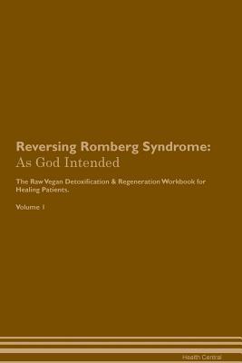 Read Reversing Romberg Syndrome: As God Intended The Raw Vegan Plant-Based Detoxification & Regeneration Workbook for Healing Patients. Volume 1 - Health Central file in PDF