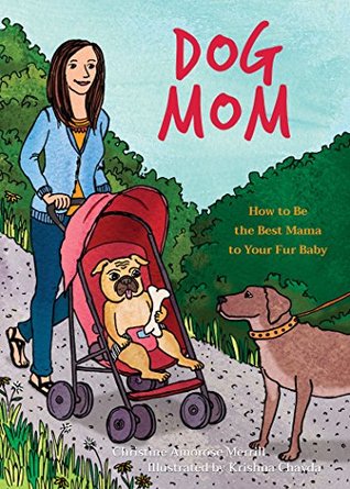 Read online Dog Mom: How to be the Best Mama to Your Fur Baby - Christine Amorose Merrill file in PDF