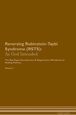 Download Reversing Rubinstein-Taybi Syndrome (RSTS): As God Intended The Raw Vegan Plant-Based Detoxification & Regeneration Workbook for Healing Patients. Volume 1 - Health Central | PDF