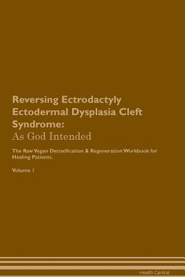Read Reversing Ectrodactyly Ectodermal Dysplasia Cleft Syndrome: As God Intended The Raw Vegan Plant-Based Detoxification & Regeneration Workbook for Healing Patients. Volume 1 - Health Central file in ePub