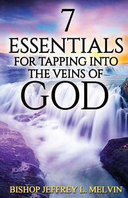 Download 7 Essentials for Tapping Into the Veins of God: Finding the Flow of God's Anointing for Your Life - Bishop Jeffrey L Melvin file in ePub