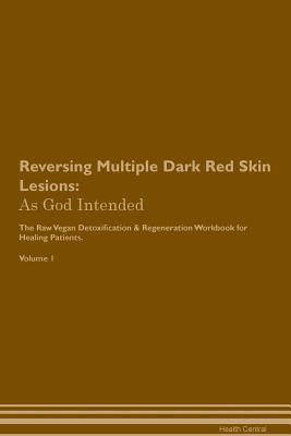 Download Reversing Multiple Dark Red Skin Lesions: As God Intended The Raw Vegan Plant-Based Detoxification & Regeneration Workbook for Healing Patients. Volume 1 - Health Central file in PDF