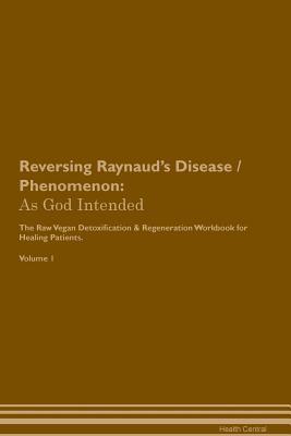 Read Reversing Raynaud's Disease / Phenomenon: As God Intended The Raw Vegan Plant-Based Detoxification & Regeneration Workbook for Healing Patients. Volume 1 - Health Central file in ePub