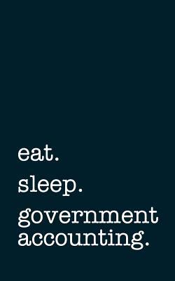 Read online Eat. Sleep. Government Accounting. - Lined Notebook: Writing Journal -  | ePub