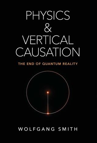 Read Physics and Vertical Causation : The End of Quantum Reality - Wolfgang Smith | PDF