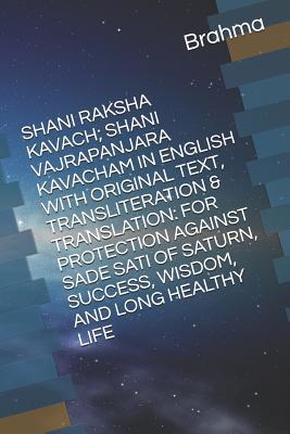 Download Shani Raksha Kavach; Shani Vajrapanjara Kavacham in English with Original Text, Transliteration & Translation: For Protection Against Sade Sati of Saturn, Success, Wisdom, and Long Healthy Life - Narada | ePub