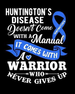Read online Huntington's Disease Doesn't Come with a Manual It Comes with a Warrior Who Never Gives Up: Huntington's Disease 100 Page Notebeook 8x10 College Rule - Hustlagirl | PDF