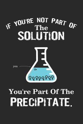 Download If You're Not Part of the Solution You're Part of the Precipitate: Funny Science Journal Notebook Gift (6 X 9) - Steve Dorr file in ePub