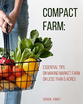 Download Compact Farm: Essential Tips on Making Market Farm on Less Than 5 Acres - Gordon Kinney file in ePub
