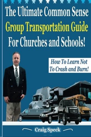Read online The Ultimate Common Sense Group Transportation Guide For Churches and Schools!: How To Learn Not To Crash and Burn - Craig Speck file in PDF