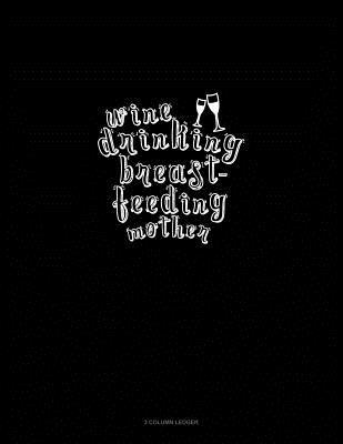 Read Wine Drinking Breastfeeding Mother: 3 Column Ledger -  | PDF