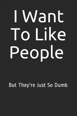 Read online I Want to Like People: But They're Just So Dumb: Blank Lined Journal -  file in ePub