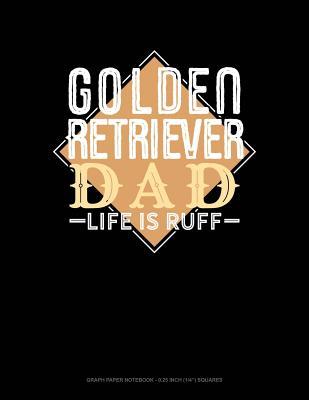 Download Golden Retriever Dad Life Is Ruff: Graph Paper Notebook - 0.25 Inch (1/4) Squares -  file in ePub