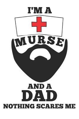 Download I'm a Murse and a Dad Nothing Scares Me: Male Nurse Journal Gift Idea, Fun Diary, Study Notebook, Nursing Lined Journal, Special Writing Workbook -  | ePub