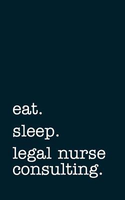 Read online Eat. Sleep. Legal Nurse Consulting. - Lined Notebook: Writing Journal -  file in ePub