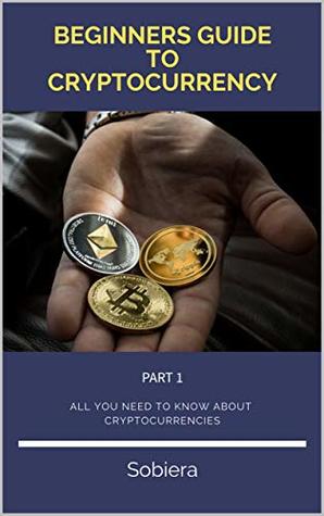 Download Beginners Guide to Cryptocurrency: The complete guide about Bitcoin, Ethereum, Ripple, Blockchain, Mining, Investment Strategies, Storing Crypto properly: Part 1: Part 1 - Sobiera file in ePub