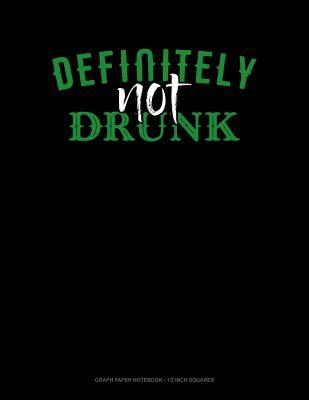 Read online Definitely Not Drunk: Graph Paper Notebook - 1/2 Inch Squares -  | ePub