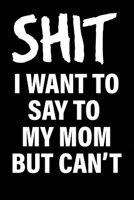 Download Shit I Want to Say to My Mom But Can't: Matte Black College Ruled Journal Notebook Funny Gifts for Coworkers - United Sarcasm Industries file in PDF