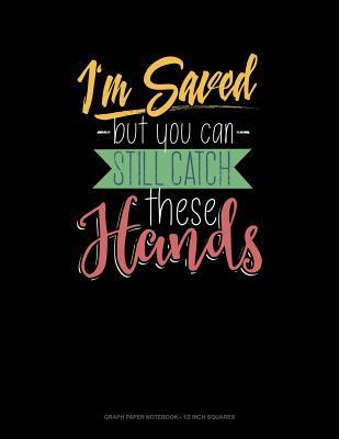 Read online I'm Saved But You Can Still Catch These Hands: Graph Paper Notebook - 1/2 Inch Squares -  | PDF