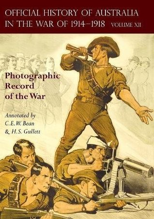 Read THE OFFICIAL HISTORY OF AUSTRALIA IN THE WAR OF 1914-1918: Volume XII - Photographic Record of the War - C.E.W. Bean | ePub