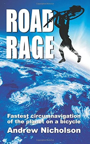Download Road Rage: Fastest circumnavigation of the planet on a bicyle - Andrew Nicholson | PDF