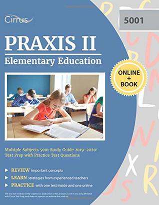 Read Praxis II Elementary Education Multiple Subjects 5001 Study Guide 2019-2020: Test Prep with Practice Test Questions - Cirrus Teacher Certification Exam Prep Team | PDF