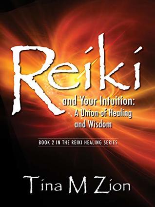 Read online Reiki and Your Intuition: A Union of Healing and Wisdom (The Reiki Healing Series Book 2) - Tina M Zion | PDF