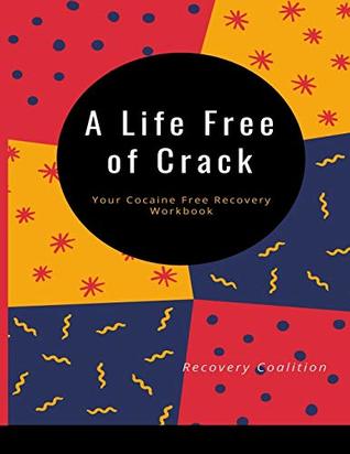 Read A Life Free of Crack: Your Cocaine Free Recovery Workbook - Recovery Coalition | PDF
