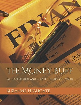 Read online The Money Buff: Get Out of Debt and Create the Life You Value - Suzanne Highgate | PDF
