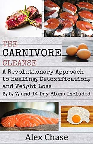 Read The Carnivore Cleanse: A Revolutionary Approach to Healing, Detoxification, and Weight Loss - Alex Chase | ePub